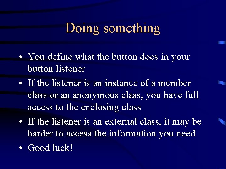 Doing something • You define what the button does in your button listener •