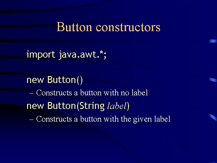 Button constructors import java. awt. *; new Button() – Constructs a button with no Button constructors import java. awt. *; new Button() – Constructs a button with no