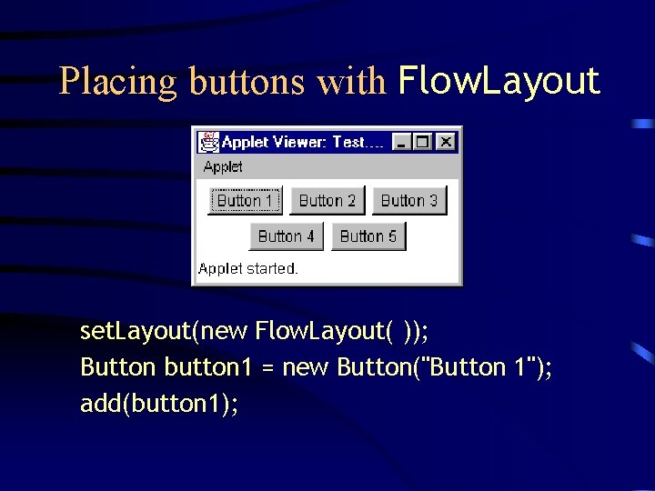 Placing buttons with Flow. Layout set. Layout(new Flow. Layout( )); Button button 1 =