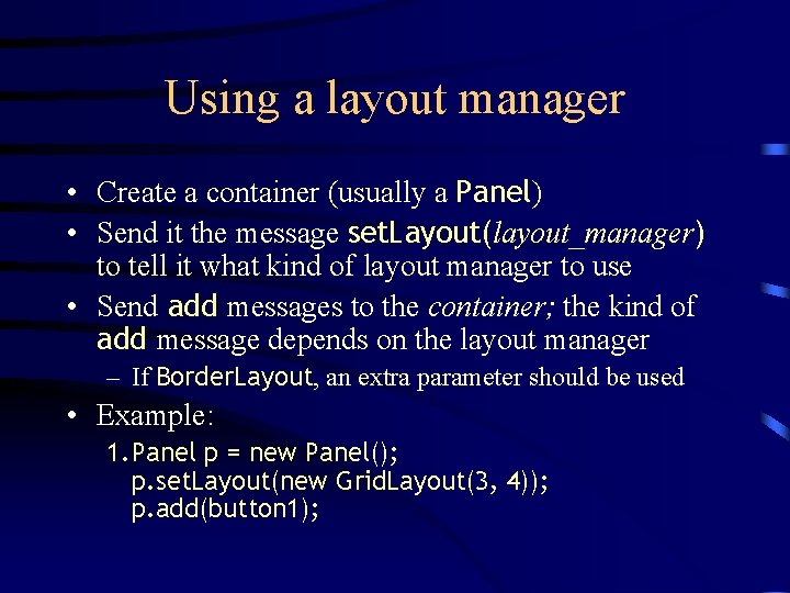 Using a layout manager • Create a container (usually a Panel) • Send it