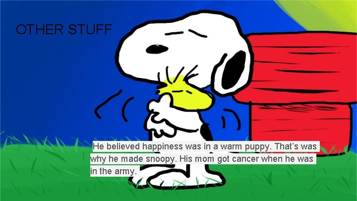 OTHER STUFF He believed happiness was in a warm puppy. That’s was why he