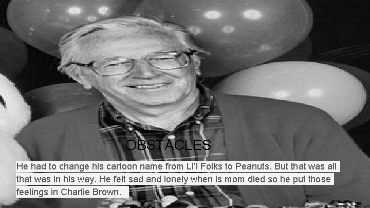 OBSTACLES He had to change his cartoon name from Li’l Folks to Peanuts. But