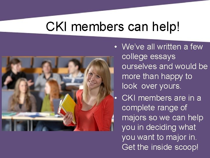 CKI members can help! • We’ve all written a few college essays ourselves and