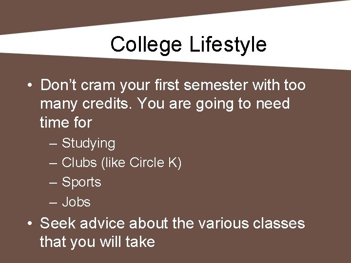 College Lifestyle • Don’t cram your first semester with too many credits. You are