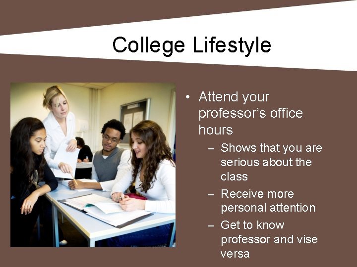 College Lifestyle • Attend your professor’s office hours – Shows that you are serious