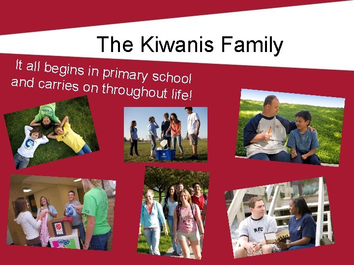 The Kiwanis Family It all begins in primary schoo l and carries on throughout