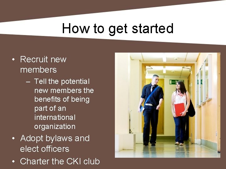 How to get started • Recruit new members – Tell the potential new members