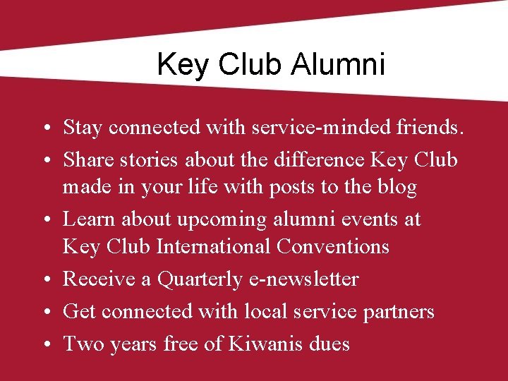 Key Club Alumni • Stay connected with service-minded friends. • Share stories about the