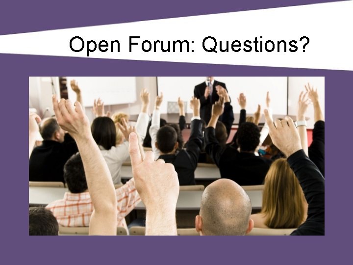 Open Forum: Questions? 