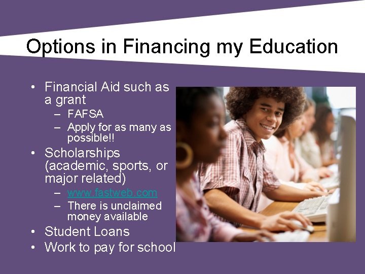 Options in Financing my Education • Financial Aid such as a grant – FAFSA