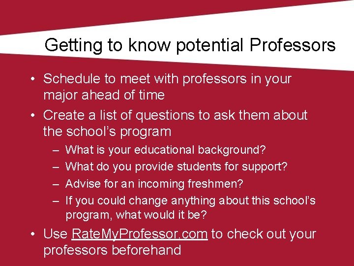 Getting to know potential Professors • Schedule to meet with professors in your major