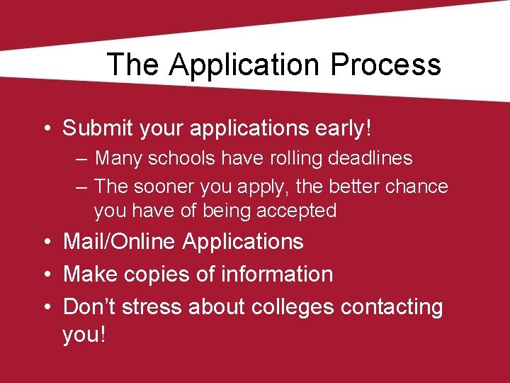 The Application Process • Submit your applications early! – Many schools have rolling deadlines