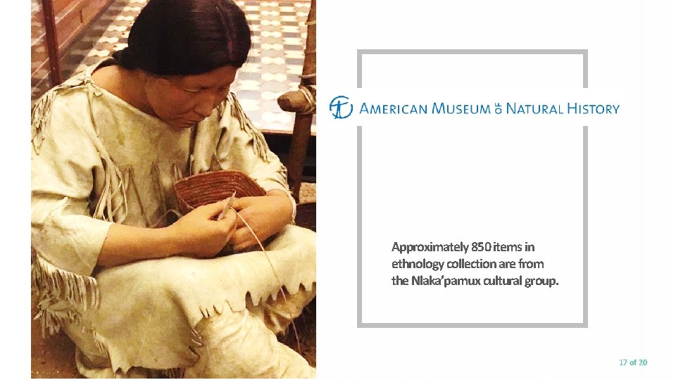 Approximately 850 items in ethnology collection are from the Nlaka’pamux cultural group. 17 of