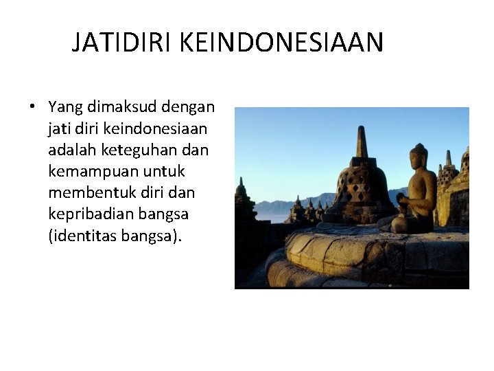 JATIDIRI KEINDONESIAAN • Yang dimaksud dengan jati diri keindonesiaan adalah keteguhan dan kemampuan untuk