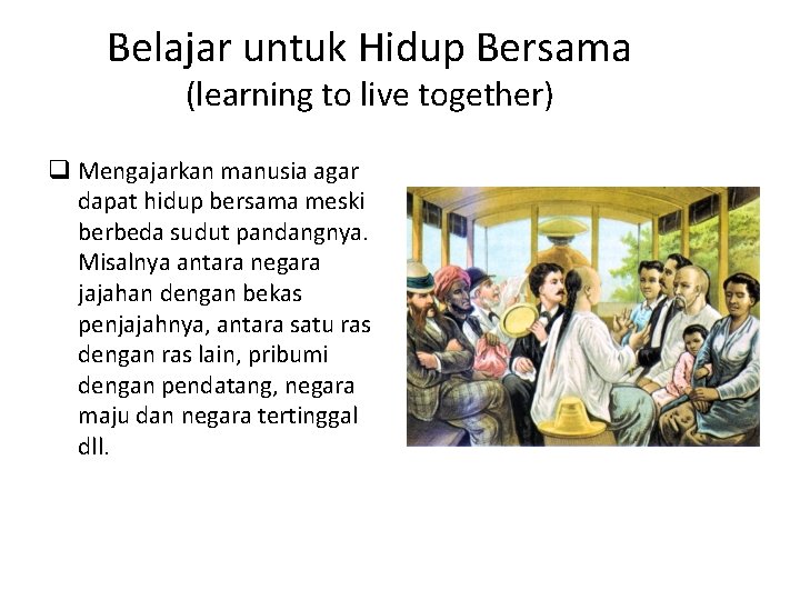 Belajar untuk Hidup Bersama (learning to live together) q Mengajarkan manusia agar dapat hidup