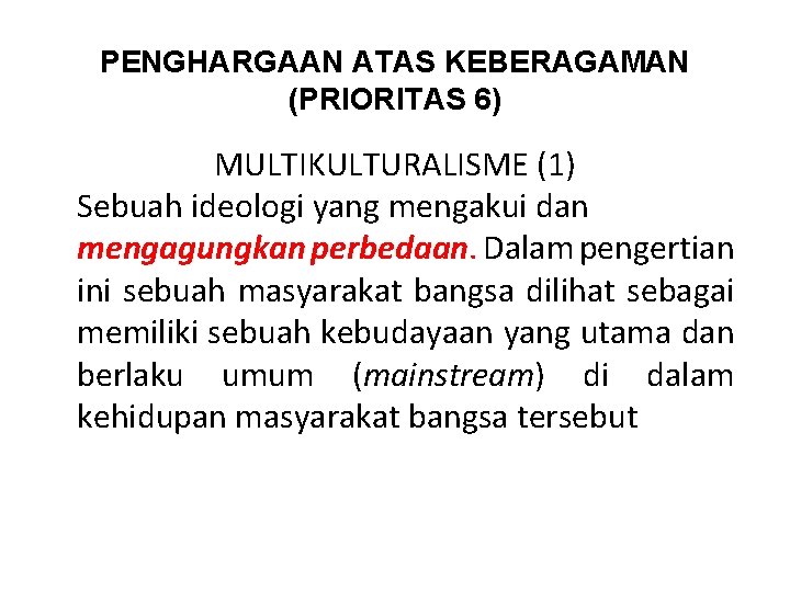 PENGHARGAAN ATAS KEBERAGAMAN (PRIORITAS 6) MULTIKULTURALISME (1) Sebuah ideologi yang mengakui dan mengagungkan perbedaan.