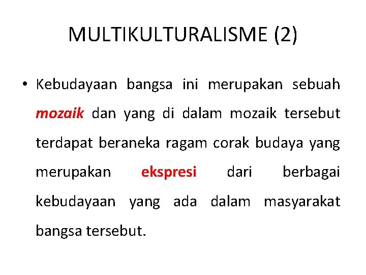 MULTIKULTURALISME (2) • Kebudayaan bangsa ini merupakan sebuah mozaik dan yang di dalam mozaik