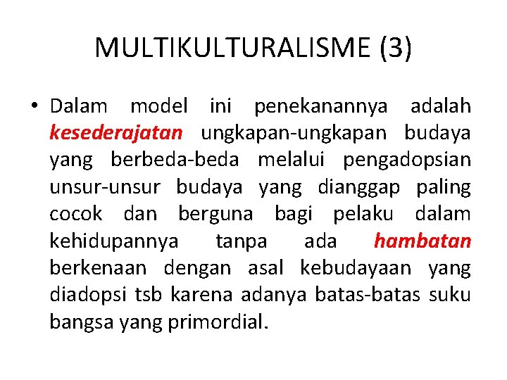 MULTIKULTURALISME (3) • Dalam model ini penekanannya adalah kesederajatan ungkapan-ungkapan budaya yang berbeda-beda melalui