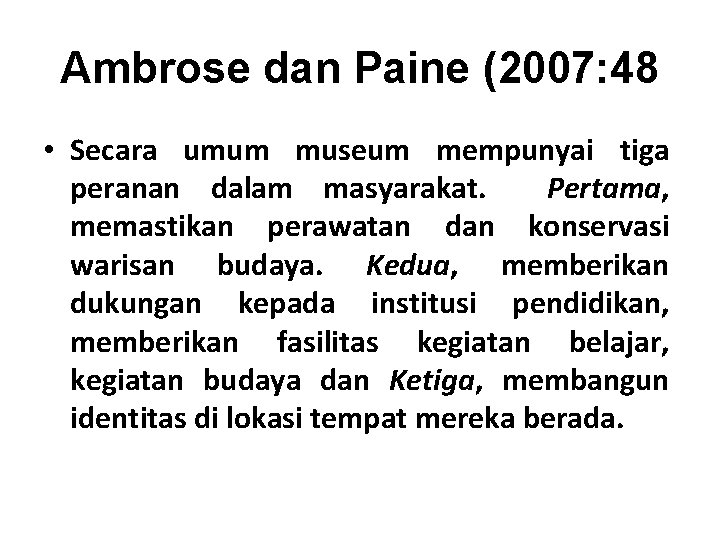 Ambrose dan Paine (2007: 48 • Secara umum museum mempunyai tiga peranan dalam masyarakat.