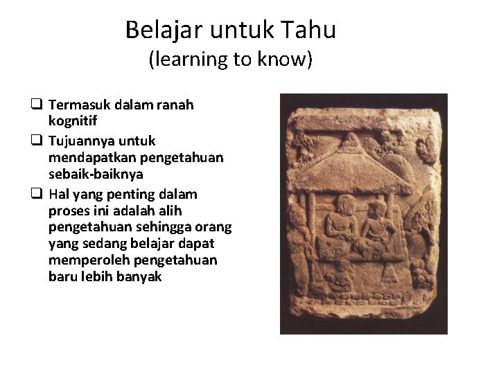 Belajar untuk Tahu (learning to know) q Termasuk dalam ranah kognitif q Tujuannya untuk