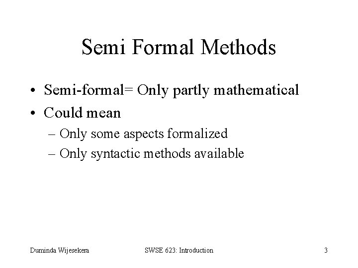 Semi Formal Methods • Semi-formal= Only partly mathematical • Could mean – Only some