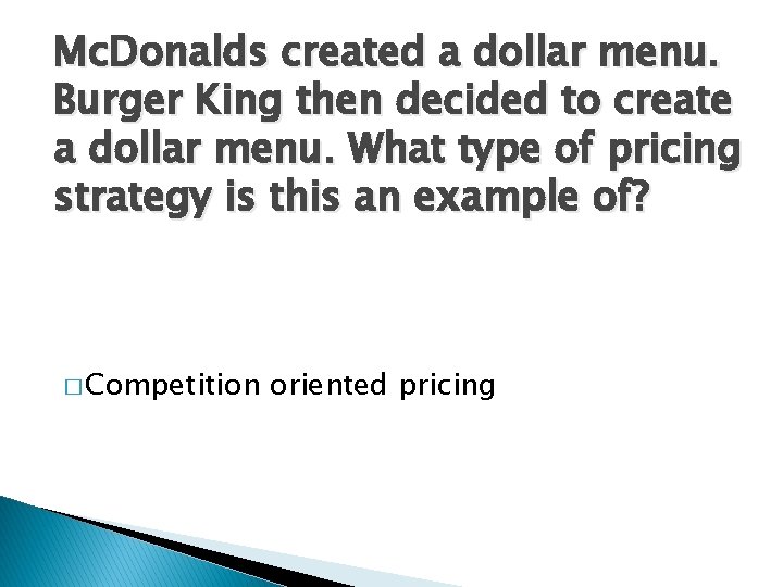 Mc. Donalds created a dollar menu. Burger King then decided to create a dollar