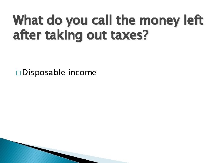 What do you call the money left after taking out taxes? � Disposable income