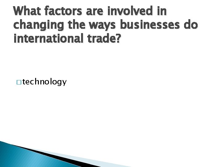 What factors are involved in changing the ways businesses do international trade? � technology