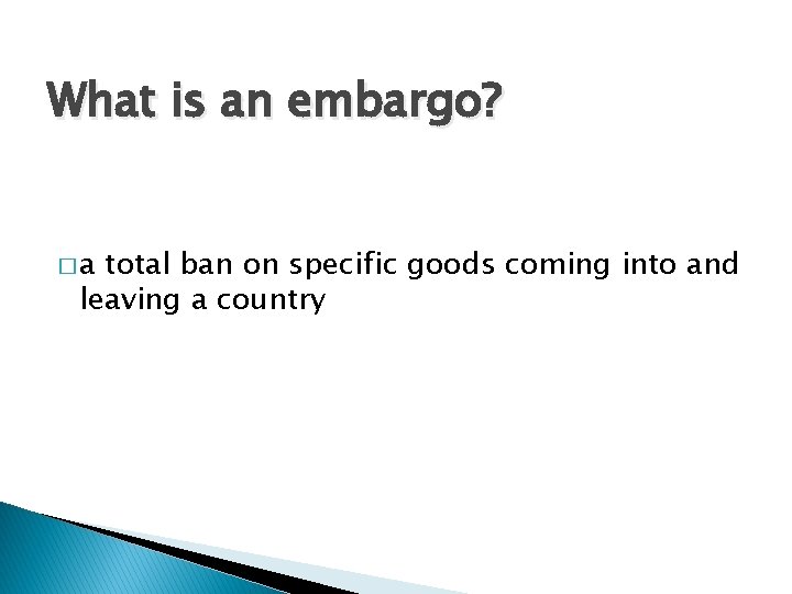 What is an embargo? �a total ban on specific goods coming into and leaving