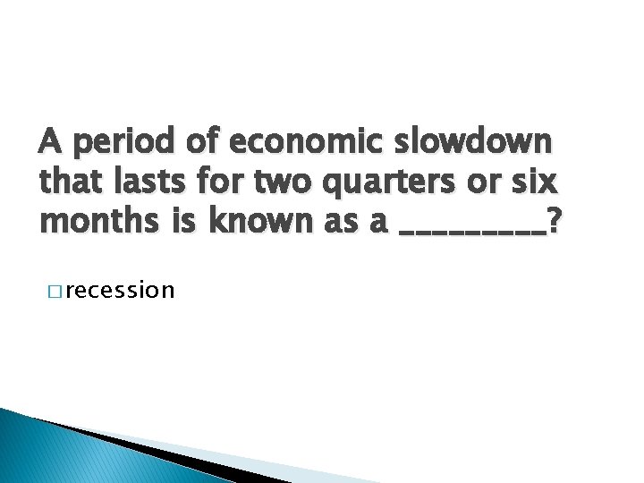 A period of economic slowdown that lasts for two quarters or six months is