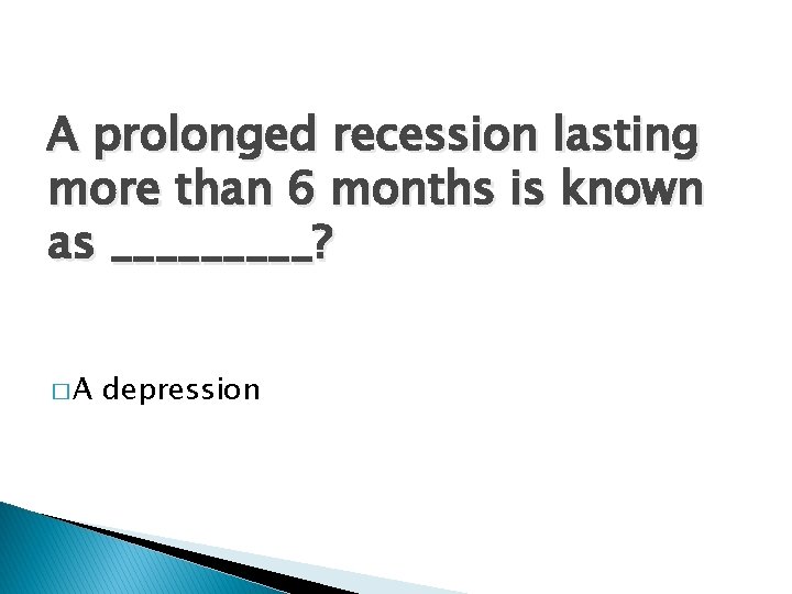 A prolonged recession lasting more than 6 months is known as _____? �A depression