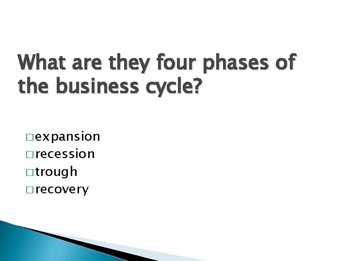 What are they four phases of the business cycle? � expansion � recession �