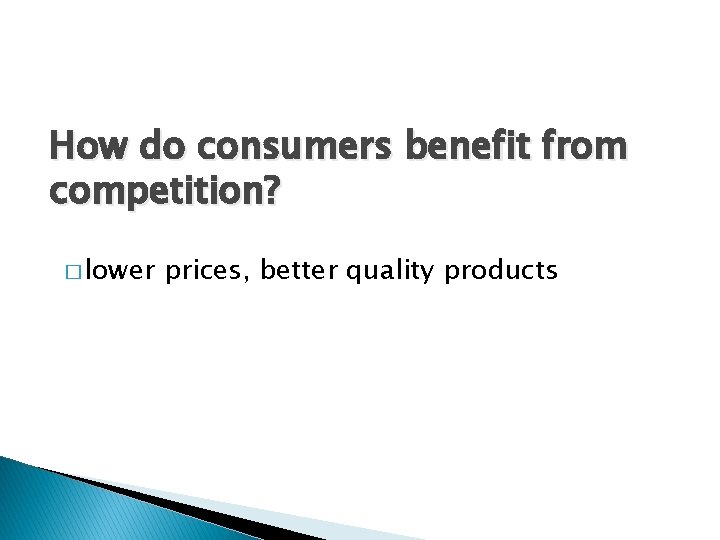 How do consumers benefit from competition? � lower prices, better quality products 