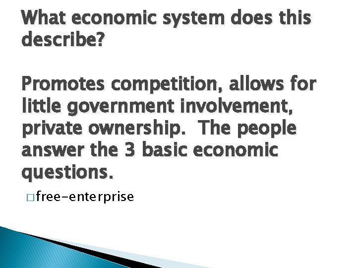 What economic system does this describe? Promotes competition, allows for little government involvement, private