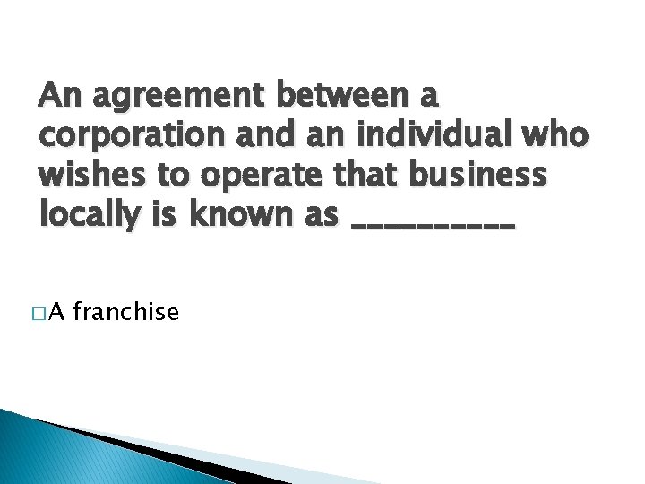 An agreement between a corporation and an individual who wishes to operate that business