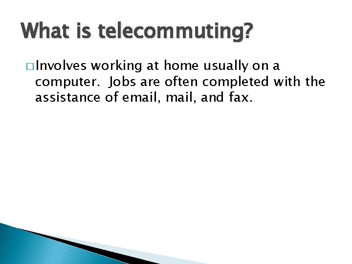 What is telecommuting? � Involves working at home usually on a computer. Jobs are