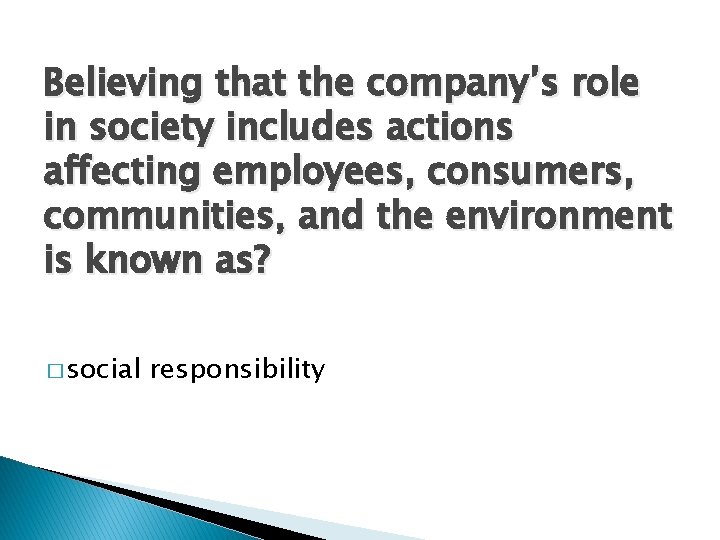 Believing that the company’s role in society includes actions affecting employees, consumers, communities, and