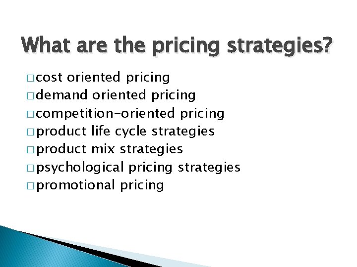 What are the pricing strategies? � cost oriented pricing � demand oriented pricing �
