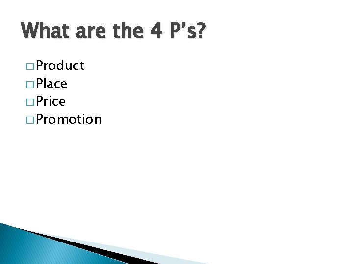 What are the 4 P’s? � Product � Place � Price � Promotion 