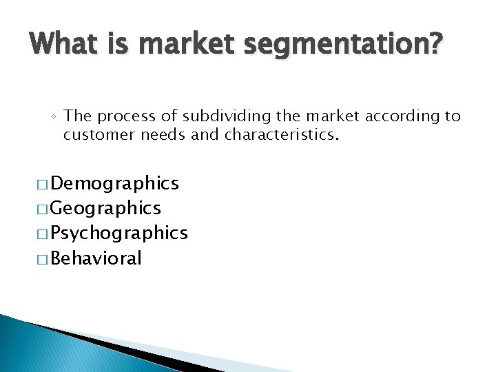 What is market segmentation? ◦ The process of subdividing the market according to customer