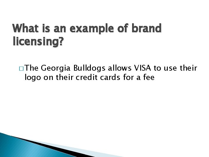 What is an example of brand licensing? � The Georgia Bulldogs allows VISA to