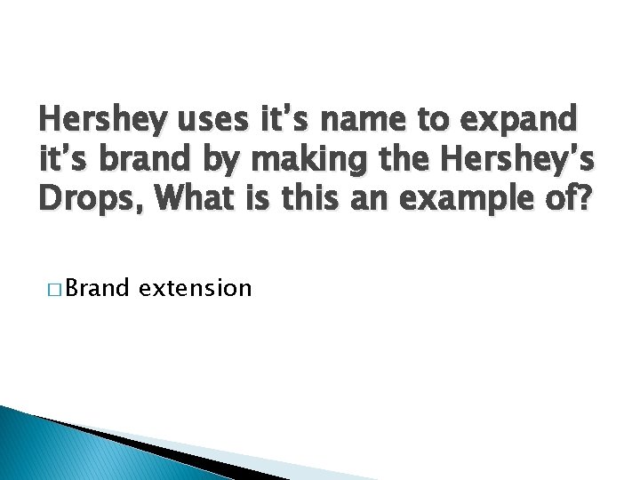 Hershey uses it’s name to expand it’s brand by making the Hershey’s Drops, What