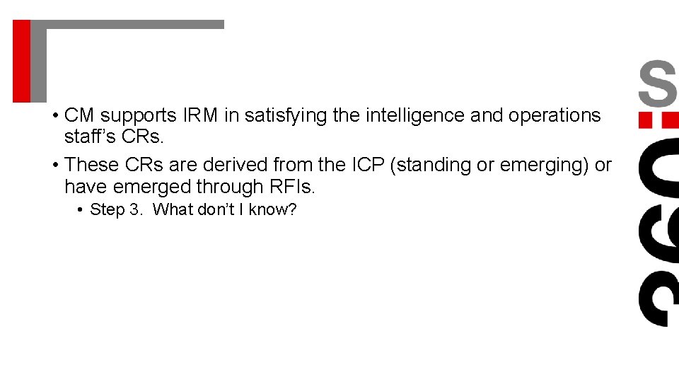  • CM supports IRM in satisfying the intelligence and operations staff’s CRs. •