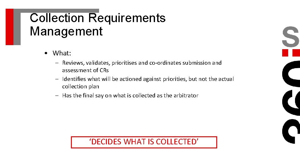Collection Requirements Management • What: – Reviews, validates, prioritises and co-ordinates submission and assessment