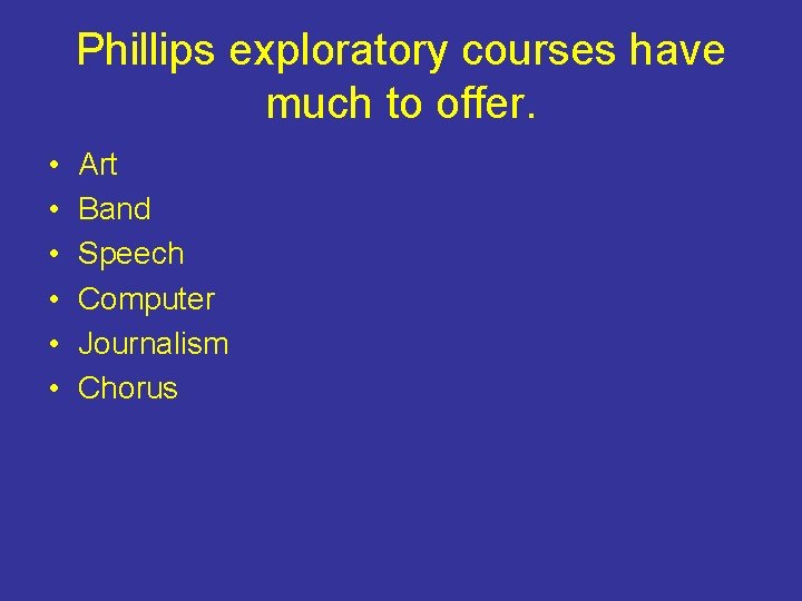 Phillips exploratory courses have much to offer. • • • Art Band Speech Computer