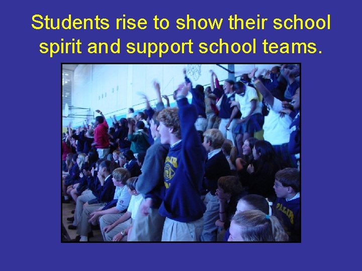 Students rise to show their school spirit and support school teams. 