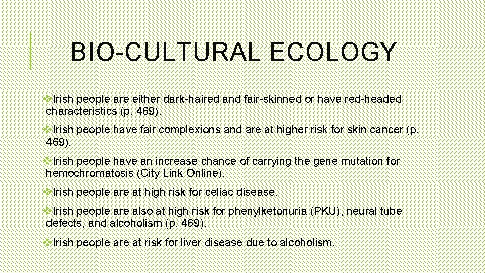 BIO-CULTURAL ECOLOGY v. Irish people are either dark-haired and fair-skinned or have red-headed characteristics