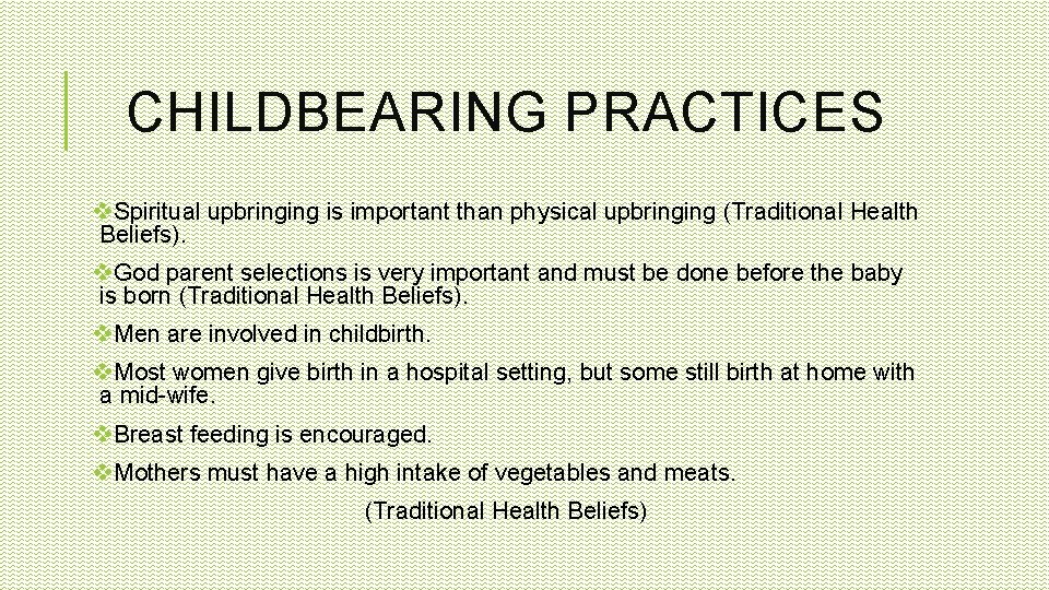 CHILDBEARING PRACTICES v. Spiritual upbringing is important than physical upbringing (Traditional Health Beliefs). v.