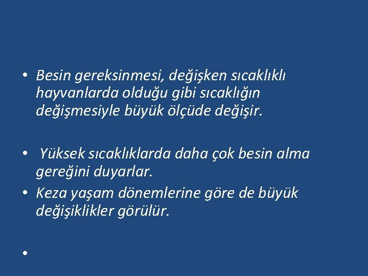  • Besin gereksinmesi, değişken sıcaklıklı hayvanlarda olduğu gibi sıcaklığın değişmesiyle büyük ölçüde değişir.