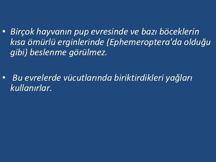  • Birçok hayvanın pup evresinde ve bazı böceklerin kısa ömürlü erginlerinde (Ephemeroptera'da olduğu